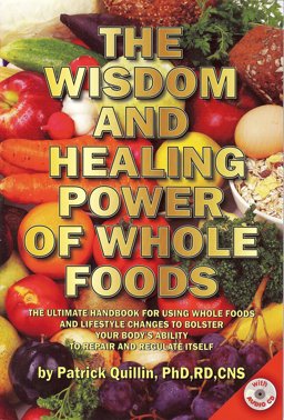 Wisdom and Healing Power of Whole Foods The Ultimate Handbook for Using Whole Foods and Lifestyle Changes to Bolster Your Body's Ability to Repair and Regulate Itself  9780963837271 Front Cover