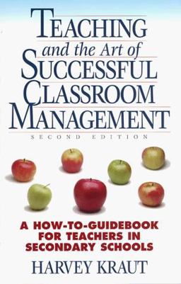Teaching and the Art of Successful Classroom Management : A How-to-Guidebook for Teachers in Secondary Schools 2nd 9780964060227 Front Cover