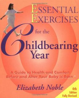 Essential Exercises for the Childbearing Year A Guide to Health and Comfort Before and After Your Baby Is Born 4th 9780964118317 Front Cover