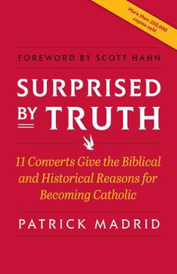 Surprised by Truth 11 Converts Give the Biblical and Historical Reasons for Becoming Catholic  9780964261082 Front Cover