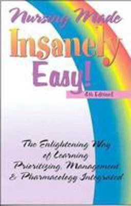 Nursing Made Insanely Easy : [enlightening Way of Learning, Prioritizing, Management and Pharmacology Integrated] 4th 9780964362284 Front Cover