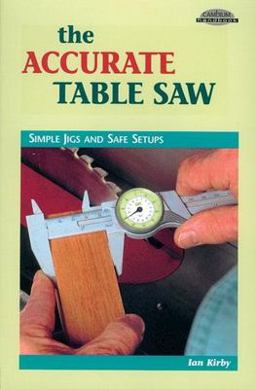 Accurate Table Saw Simple Jigs and Safe Setups  9780964399952 Front Cover