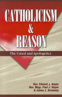 Catholicism and Reason : Creed and Apologetics  9780964908710 Front Cover