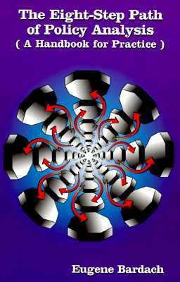 Eight-Step Path of Policy Analysis : A Handbook for Practice 1st 9780965290302 Front Cover