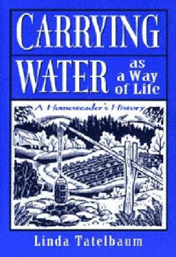 Carrying Water As a Way of Life : A Homesteader's History  9780965442800 Front Cover