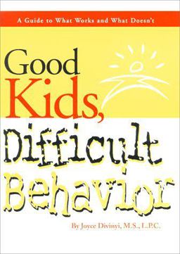 Good Kids, Difficult Behavior A Guide to What Works and What Doesn't  9780965635349 Front Cover