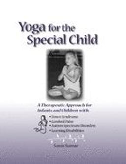 Yoga for the Special Child A Therapeutic Approach for Infants and Children with down Syndrome, Cerebral Palsy, Autism Spectrum Disorders and Learning Disabilities  9780965802406 Front Cover