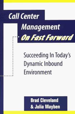 Call Center Management on Fast Forward : Succeeding in Today's Dynamic Inbound Environment  9780965909303 Front Cover