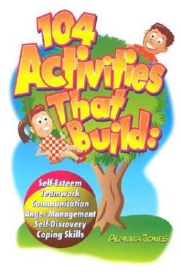 104 Activities That Build... Self-Esteem Teamwork Communication Anger Management Self-Discovery and Coping Skills  9780966234138 Front Cover