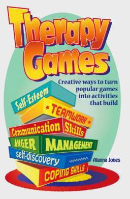 Therapy Games Creative Ways to Turn Popular Games into Activities That Build Self-Esteem, Teamwork, Communication Skills, Anger Management, Self-Discovery, and Coping Skills  9780966234152 Front Cover