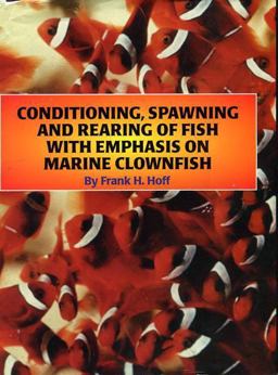 Conditioning, Spawning and Rearing of Fish : With Emphasis on Marine Clownfish  9780966296013 Front Cover