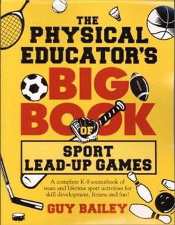 Physical Educator's Big Book of Sport Lead-up Games A Complete K-8 Sourcebook of Team and Lifetime Sport Activities for Skill Development, Fitness and Fun!  9780966972757 Front Cover