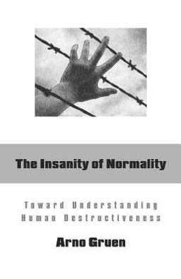 Insanity of Normality : Toward Understanding Human Destructiveness  9780966990843 Front Cover