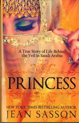 Princess A True Story of Life Behind the Veil in Saudi Arabia  9780967673745 Front Cover