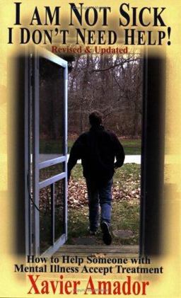 I Am Not Sick, I Don't Need Help! How to Help Someone with Mental Illness Accept Treatment  9780967718927 Front Cover
