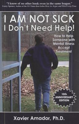 I Am Not Sick I Don't Need Help! How to Help Someone with Mental Illness Accept Treatment  9780967718934 Front Cover