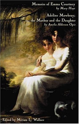 The Memoirs of Emma Courtney and Adeline Mowbray; or the Mother and the Daughter
