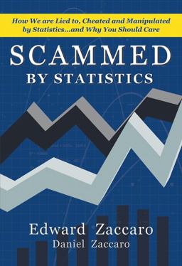 Scammed by Statistics How We Are Lied to, Cheated and Manipulated by Statistics... and Why You Should Care  9780967991573 Front Cover