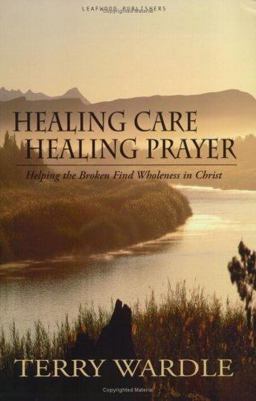 Healing Care, Healing Prayer : Helping the Broken Find Wholeness in Christ  9780970083685 Front Cover