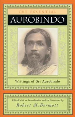 Essential Aurobindo Writings of Sri Aurobindo 2nd 9780970109729 Front Cover