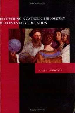Recovering a Catholic Philosophy of Elementary Education  9780970402288 Front Cover