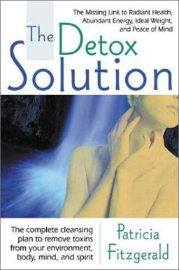 Detox Solution The Missing Link to Radiant Health, Abundant Energy, Ideal Weight, and Peace of Mind  9780970829900 Front Cover