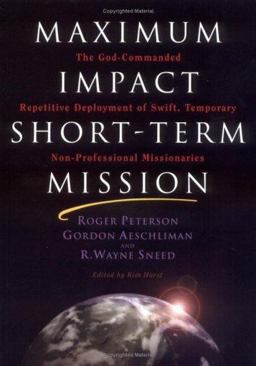 Maximum Impact Short-Term Mission : The God-Commanded Repetitive Deployment of Swift, Temporary Non-Professional Missionaries 1st 9780971125810 Front Cover