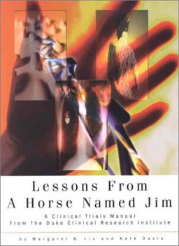Lessons from Horse Named Jim A Clinical Trials Manual from the Duke Clinical Research Institute  9780971252905 Front Cover