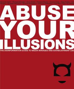Abuse Your Illusions The Disinformation Guide to Media Mirages and Establishment Lies  9780971394247 Front Cover