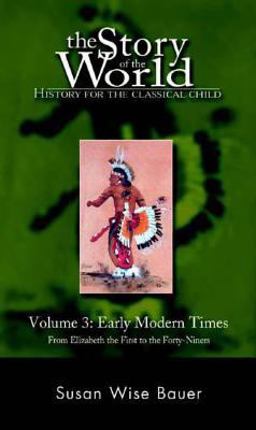 Story of the World: History for the Classical Child, Volume 3 Early Modern Times -- from Elizabeth the First to the Forty-Niners  9780971412996 Front Cover