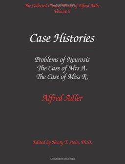 Collected Clinical Works of Alfred Adler, Volume 9 Vol. 9 : Problems of Neurosis, the Case of Mrs. A. , the Case of Miss R. : Case Histories 1st 2005 9780971564596 Front Cover