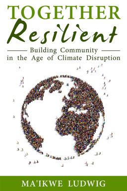 Together Resilient Building Community in the Age of Climate Disruption 2017 9780971826472 Front Cover