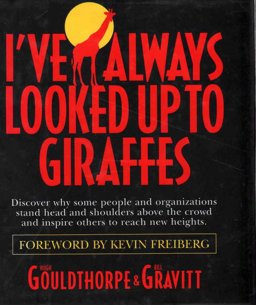 I've Always Looked up to Giraffes Discover Why and How Some People and Organizations Stand Head and Shoulders above the Crowd ...  9780971851900 Front Cover