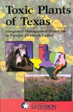 Toxic Plants of Texas Integrated Management Strategies to Prevent Livestock Losses  9780972104906 Front Cover