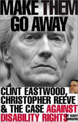 Make Them Go Away Clint Eastwood, Christopher Reeve and the Case Against Disability Rights  9780972118903 Front Cover