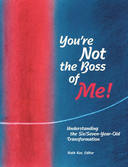 You're Not the Boss of Me! Understanding the Six/Seven-Year-Old Transformation  9780972223881 Front Cover