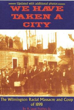 We Have Taken a City The Wilmington Racial Massacre and Coup Of 1898  9780972324083 Front Cover
