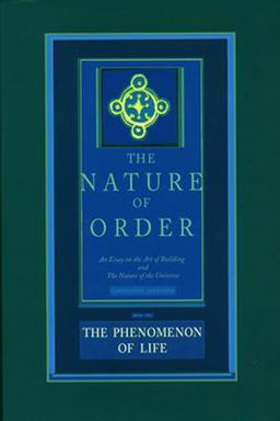 Nature of Order, Book One: the Phenomenon of Life An Essay on the Art of Building and the Nature of the Universe  9780972652919 Front Cover