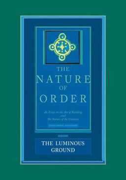 Nature of Order An Essay on the Art of Building and the Nature of the Universe: the Luminous Ground  9780972652940 Front Cover
