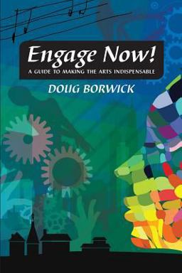 Engage Now! A Guide to Making the Arts Indispensable  9780972780438 Front Cover