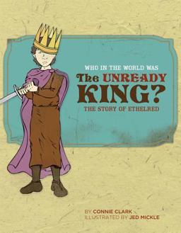 Who in the World Was the Unready King? The Story of Ethelred  9780972860376 Front Cover