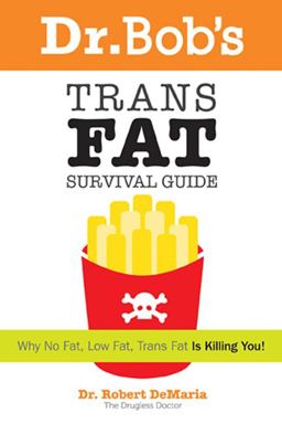 Dr. Bob's Trans Fat Survival Guide Why No Fat, Low Fat, Trans Fat Is Killing You!  9780972890724 Front Cover