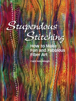 Stupendous Stitching How to Make Fun and Fabulous Fiber Art  9780972892636 Front Cover