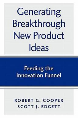 Generating Breakthrough New Product Ideas Feeding the Innovation Funnel  9780973282726 Front Cover