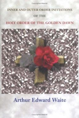 Inner and Outer Order Initiations of the Holy Order of the Golden Dawn Inner and Outer Order Initiations of the Holy Order of the Golden Dawn