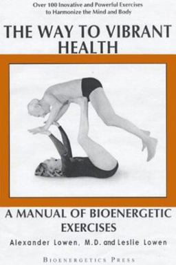 Way to Vibrant Health : A Manual of Bioenergetic Exercises 1st 9780974373713 Front Cover