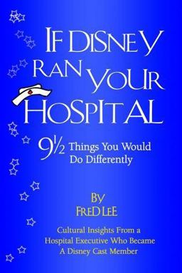 If Disney Ran Your Hospital; 9 1/2 Things You Would Do Differently  9780974386010 Front Cover