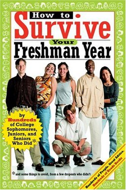 How to Survive Your Freshman Year By Hundreds of College Sophomores, Juniors and Seniors Who Did 1st 2004 9780974629209 Front Cover