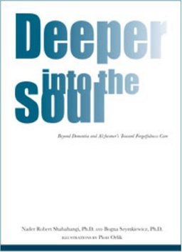Deeper into the Soul : Beyond Dementia and Alzheimer's: Toward Forgetfulness Care  9780975874486 Front Cover