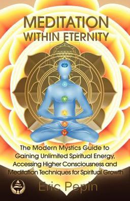 Meditation Within Eternity The Modern Mystics Guide to Gaining Unlimited Spiritual Energy, Accessing Higher Consciousness and Meditation Techniques for Spiritual Growth 1st 2012 9780975908068 Front Cover